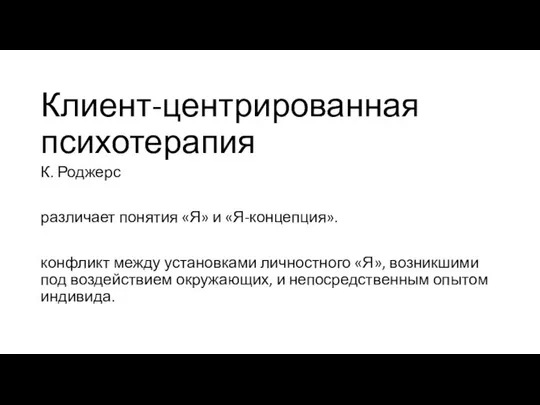 Клиент-центрированная психотерапия К. Роджерс различает понятия «Я» и «Я-концепция». конфликт между