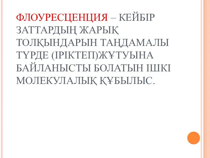 ФЛОУРЕСЦЕНЦИЯ – КЕЙБІР ЗАТТАРДЫҢ ЖАРЫҚ ТОЛҚЫНДАРЫН ТАҢДАМАЛЫ ТҮРДЕ (ІРІКТЕП)ЖҰТУЫНА БАЙЛАНЫСТЫ БОЛАТЫН ІШКІ МОЛЕКУЛАЛЫҚ ҚҰБЫЛЫС.