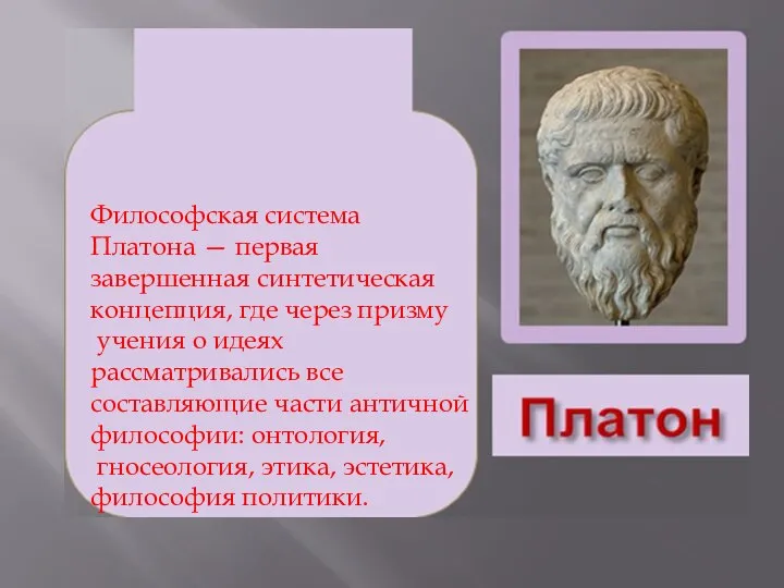 Философская система Платона — первая завершенная синтетическая кон­цепция, где через призму