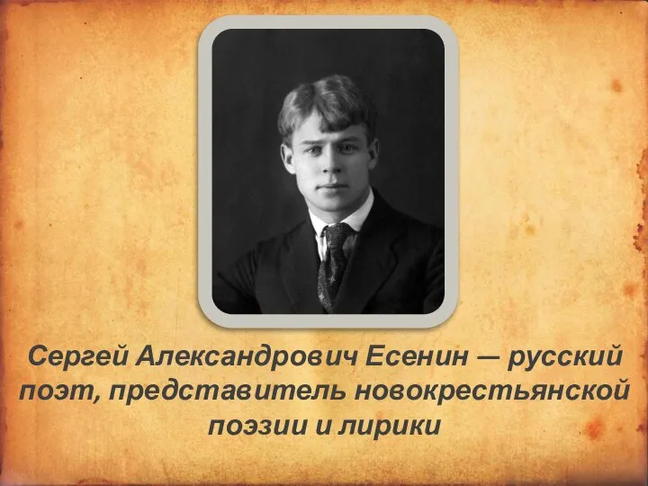 Сергей Александрович Есенин — русский поэт, представитель новокрестьянской поэзии и лирики