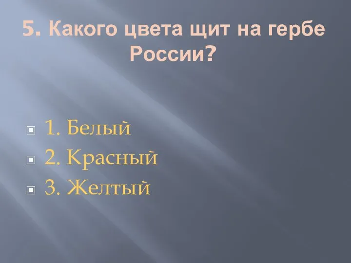 5. Какого цвета щит на гербе России? 1. Белый 2. Красный 3. Желтый