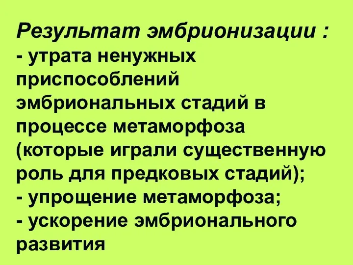 Результат эмбрионизации : - утрата ненужных приспособлений эмбриональных стадий в процессе