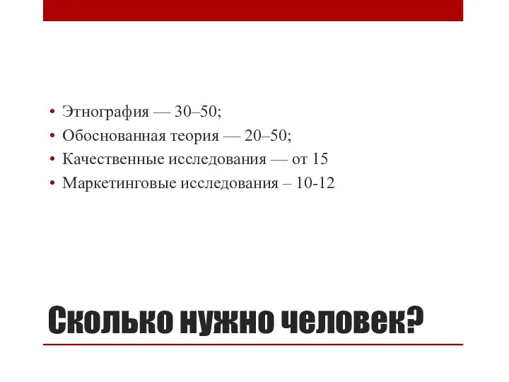 Сколько нужно человек? Этнография — 30–50; Обоснованная теория — 20–50; Качественные