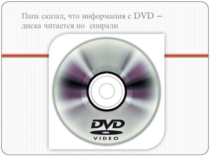 Папа сказал, что информация с DVD – диска читается по спирали