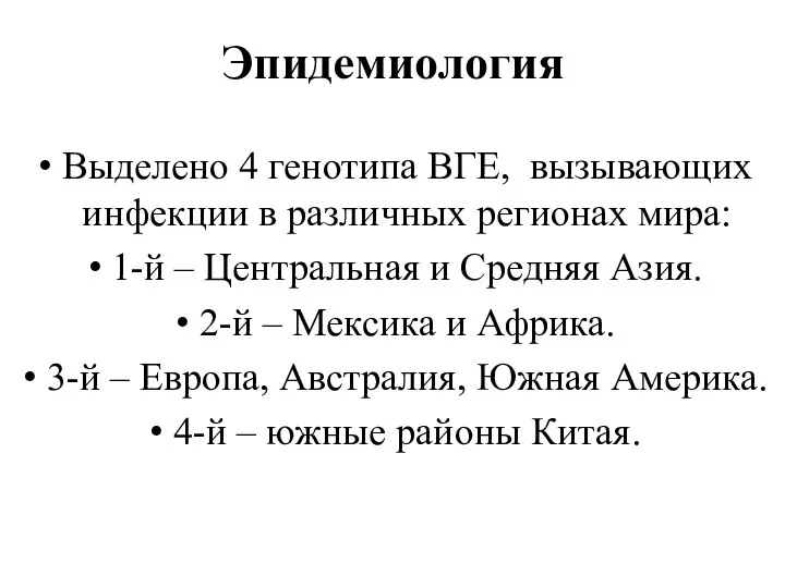 Эпидемиология Выделено 4 генотипа ВГЕ, вызывающих инфекции в различных регионах мира: