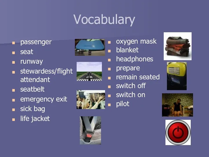 Vocabulary passenger seat runway stewardess/flight attendant seatbelt emergency exit sick bag