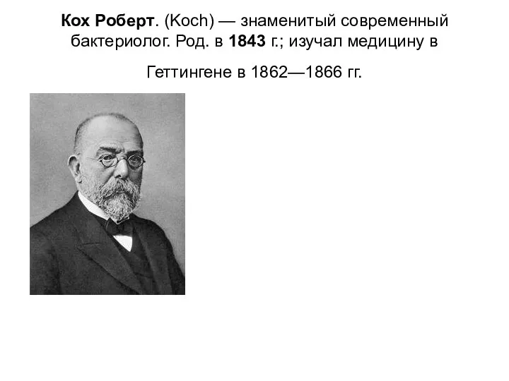 Кох Роберт. (Koch) — знаменитый современный бактериолог. Род. в 1843 г.;