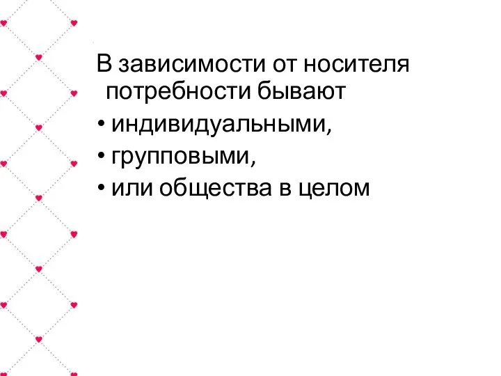 В зависимости от носителя потребности бывают индивидуальными, групповыми, или общества в целом