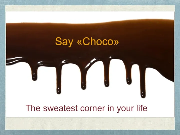 Say «Choco» The sweatest corner in your life