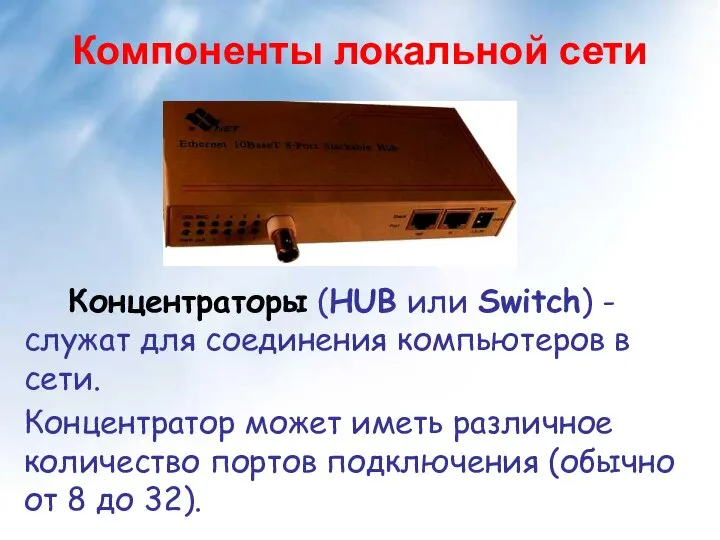 Компоненты локальной сети Концентраторы (HUB или Switch) - служат для соединения