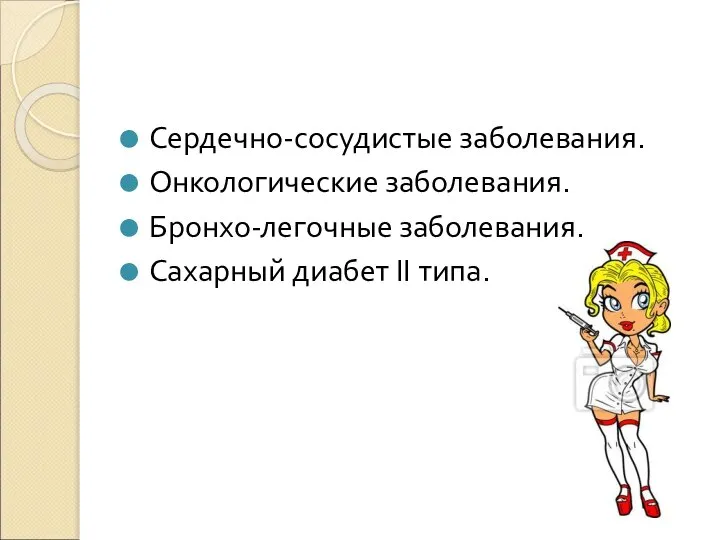 Сердечно-сосудистые заболевания. Онкологические заболевания. Бронхо-легочные заболевания. Сахарный диабет II типа.