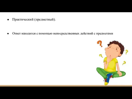 Практический (предметный). Ответ находится с помощью непосредственных действий с предметами