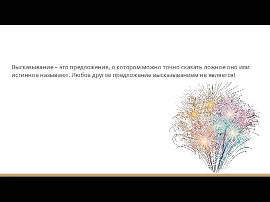 Высказывание – это предложение, о котором можно точно сказать ложное оно