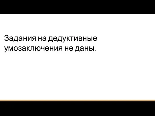 Задания на дедуктивные умозаключения не даны.