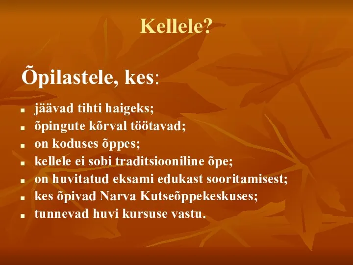 Kellele? Õpilastele, kes: jäävad tihti haigeks; õpingute kõrval töötavad; on koduses