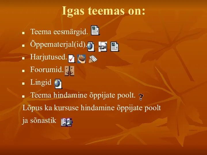 Igas teemas on: Teema eesmärgid. Õppematerjal(id). Harjutused. Foorumid. Lingid Teema hindamine