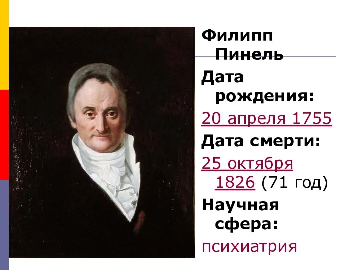 Филипп Пинель Дата рождения: 20 апреля 1755 Дата смерти: 25 октября