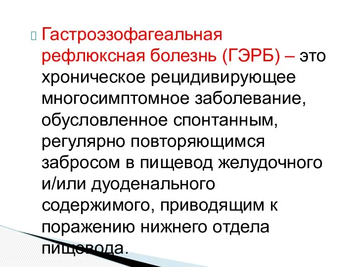 Гастроэзофагеальная рефлюксная болезнь (ГЭРБ) – это хроническое рецидивирующее многосимптомное заболевание, обусловленное