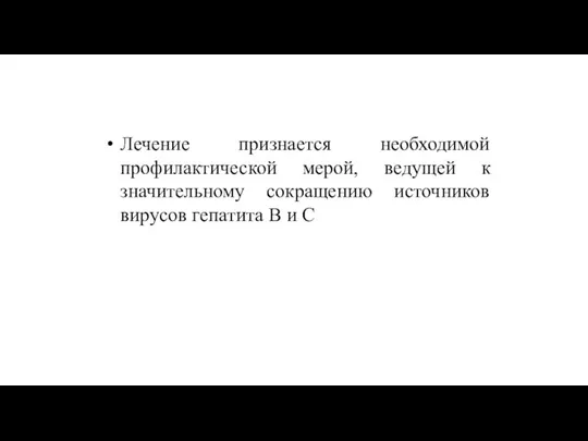 Лечение признается необходимой профилактической мерой, ведущей к значительному сокращению источников вирусов гепатита В и С