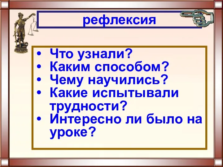 рефлексия Что узнали? Каким способом? Чему научились? Какие испытывали трудности? Интересно ли было на уроке?