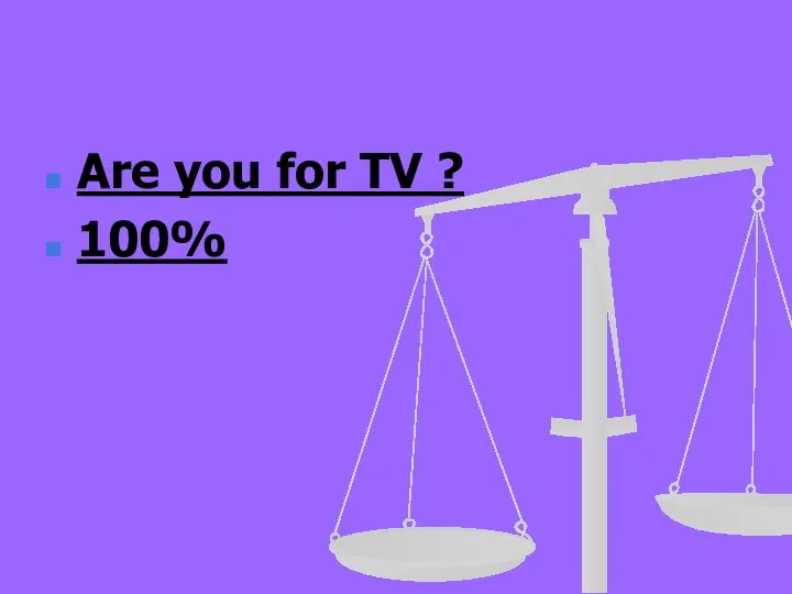 Are you for TV ? 100%