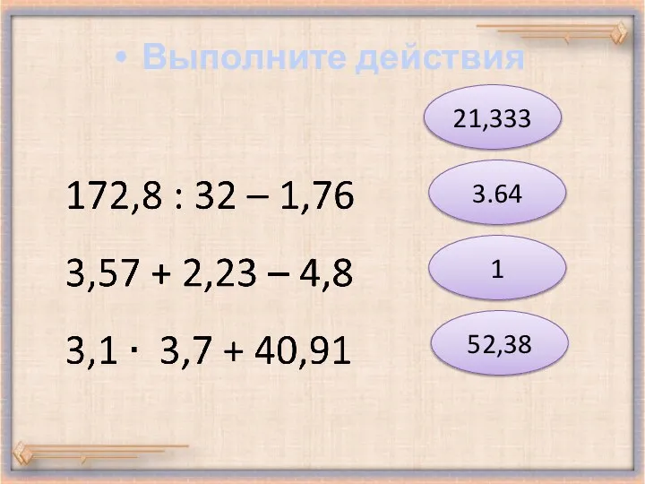 Выполните действия 21,333 3.64 1 52,38