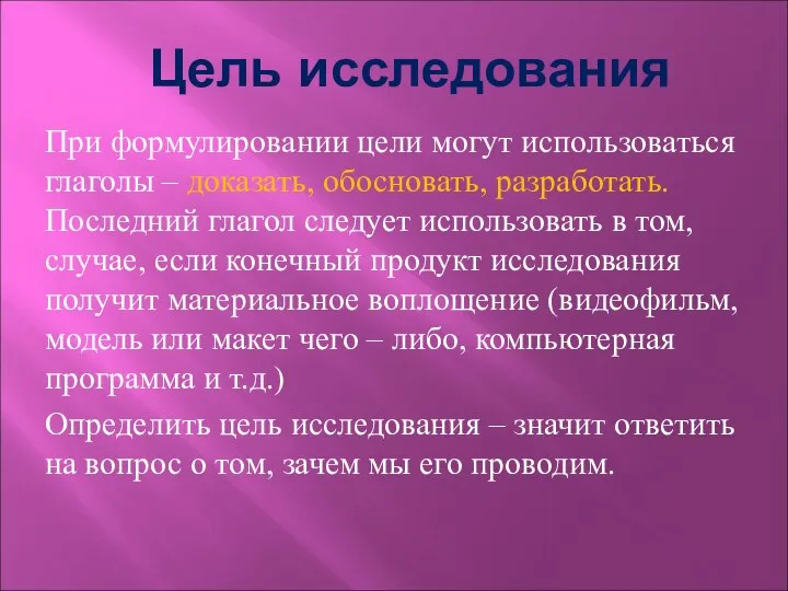 Цель исследования При формулировании цели могут использоваться глаголы – доказать, обосновать,