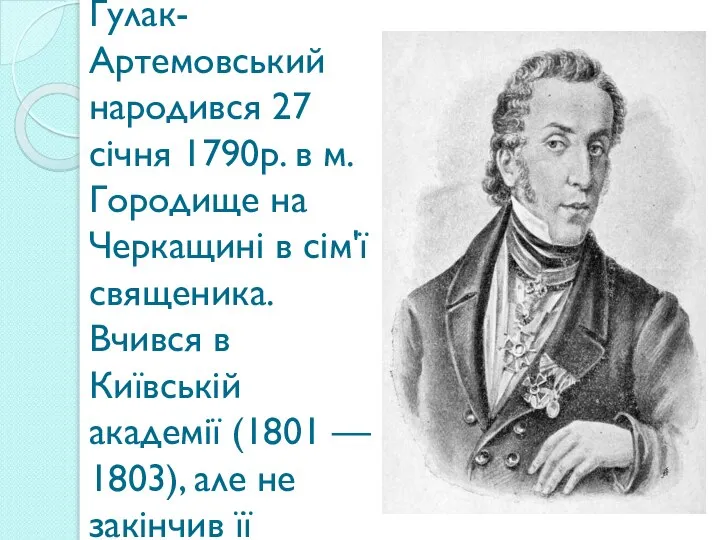 Петро Петрович Гулак-Артемовський народився 27 січня 1790р. в м. Городище на