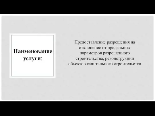 Предоставление разрешения на отклонение от предельных параметров разрешенного строительства, реконструкции объектов капитального строительства Наименование услуги: