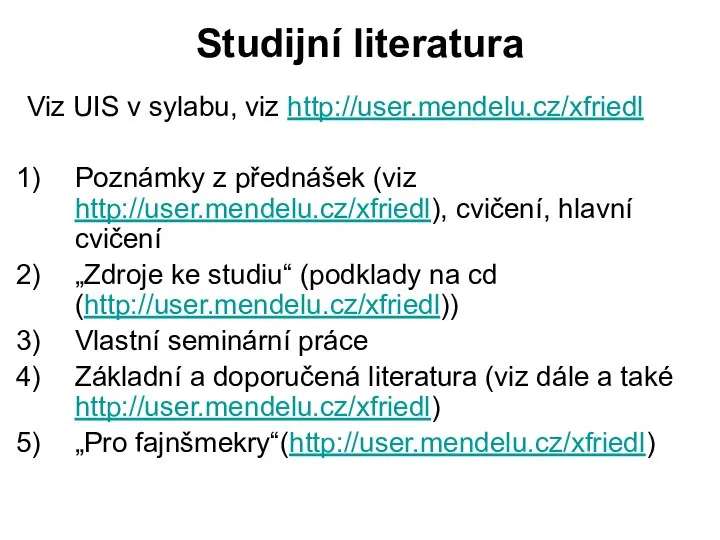 Studijní literatura Viz UIS v sylabu, viz http://user.mendelu.cz/xfriedl Poznámky z přednášek