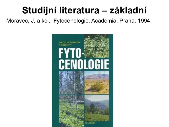 Studijní literatura – základní Moravec, J. a kol.: Fytocenologie. Academia, Praha. 1994.