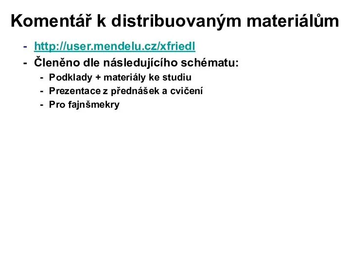 Komentář k distribuovaným materiálům http://user.mendelu.cz/xfriedl Členěno dle následujícího schématu: Podklady +