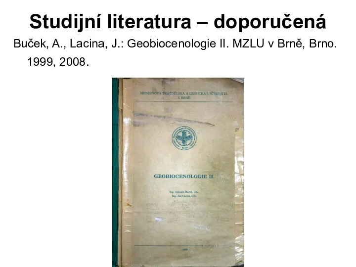 Studijní literatura – doporučená Buček, A., Lacina, J.: Geobiocenologie II. MZLU v Brně, Brno. 1999, 2008.