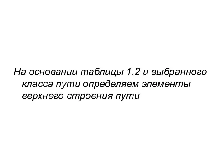 На основании таблицы 1.2 и выбранного класса пути определяем элементы верхнего строения пути