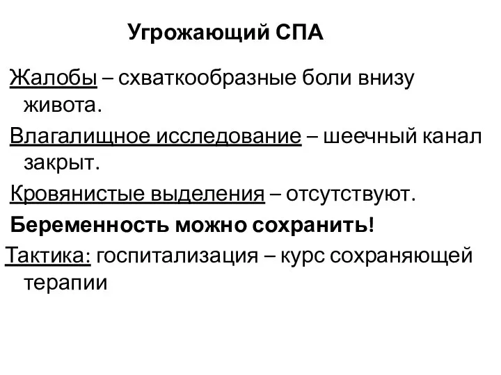 Угрожающий СПА Жалобы – схваткообразные боли внизу живота. Влагалищное исследование –