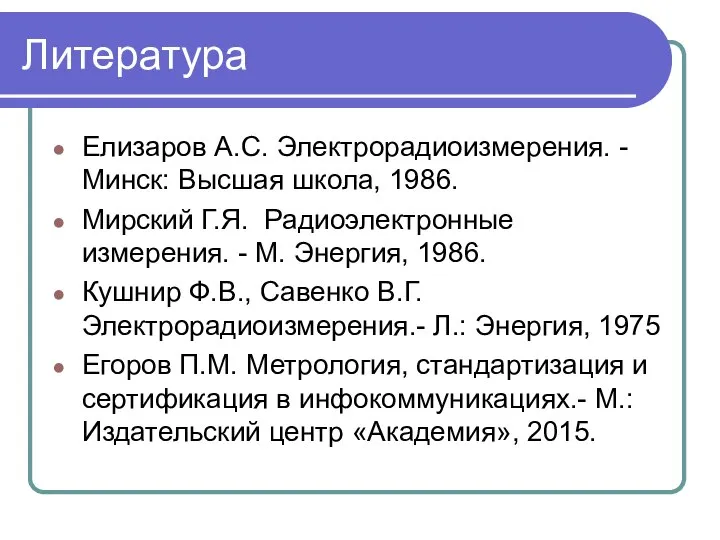 Литература Елизаров А.С. Электрорадиоизмерения. -Минск: Высшая школа, 1986. Мирский Г.Я. Радиоэлектронные