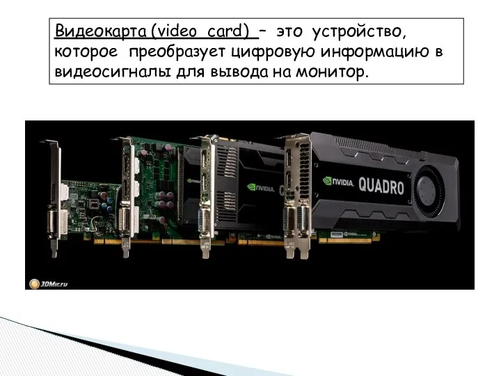 Видеокарта (video card) – это устройство, которое преобразует цифровую информацию в видеосигналы для вывода на монитор.