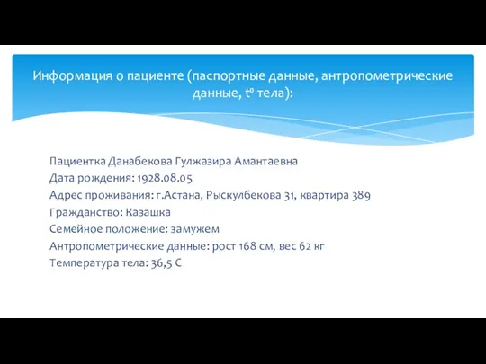 Пациентка Данабекова Гулжазира Амантаевна Дата рождения: 1928.08.05 Адрес проживания: г.Астана, Рыскулбекова