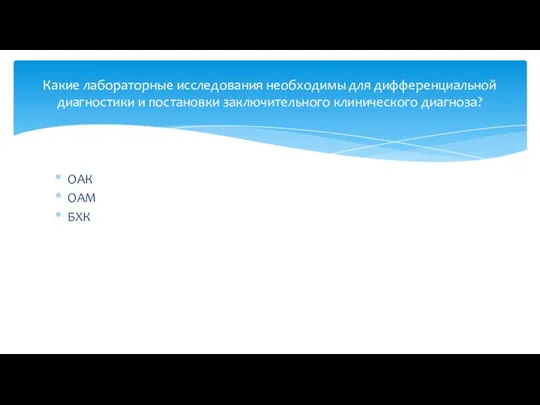 ОАК ОАМ БХК Какие лабораторные исследования необходимы для дифференциальной диагностики и постановки заключительного клинического диагноза?