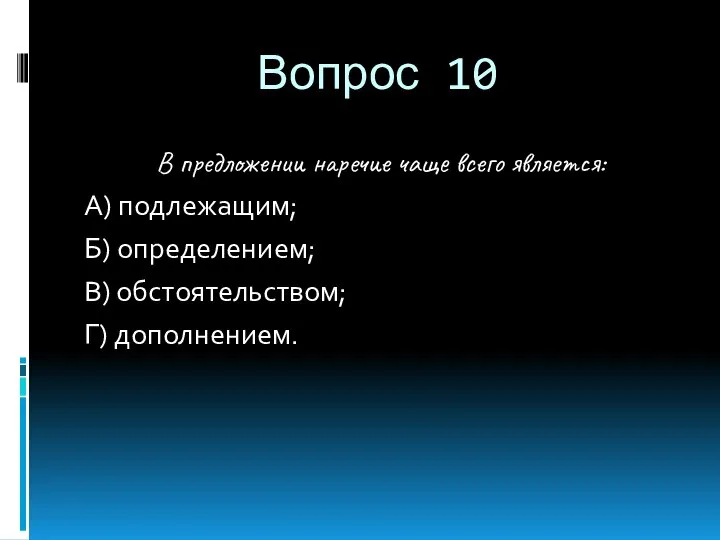 Вопрос 10 В предложении наречие чаще всего является: А) подлежащим; Б) определением; В) обстоятельством; Г) дополнением.