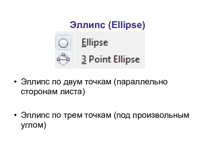 Эллипс (Ellipse) Эллипс по двум точкам (параллельно сторонам листа) Эллипс по трем точкам (под произвольным углом)