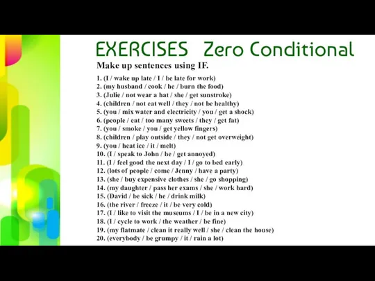 EXERCISES Zero Conditional Make up sentences using IF. 1. (I /