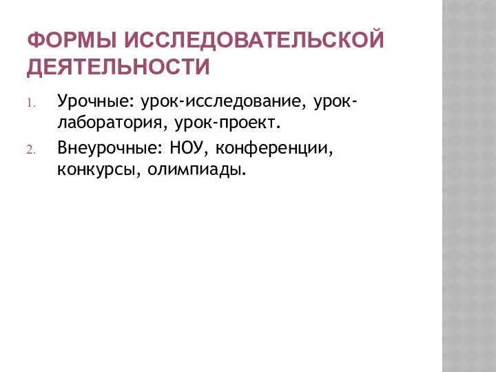 ФОРМЫ ИССЛЕДОВАТЕЛЬСКОЙ ДЕЯТЕЛЬНОСТИ Урочные: урок-исследование, урок-лаборатория, урок-проект. Внеурочные: НОУ, конференции, конкурсы, олимпиады.