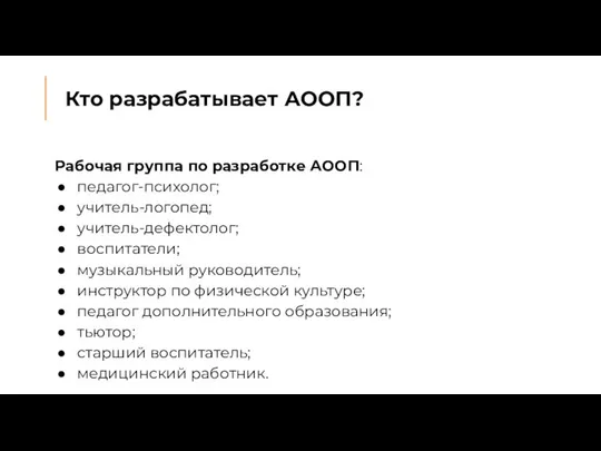 Кто разрабатывает АООП? Рабочая группа по разработке АООП: педагог-психолог; учитель-логопед; учитель-дефектолог;