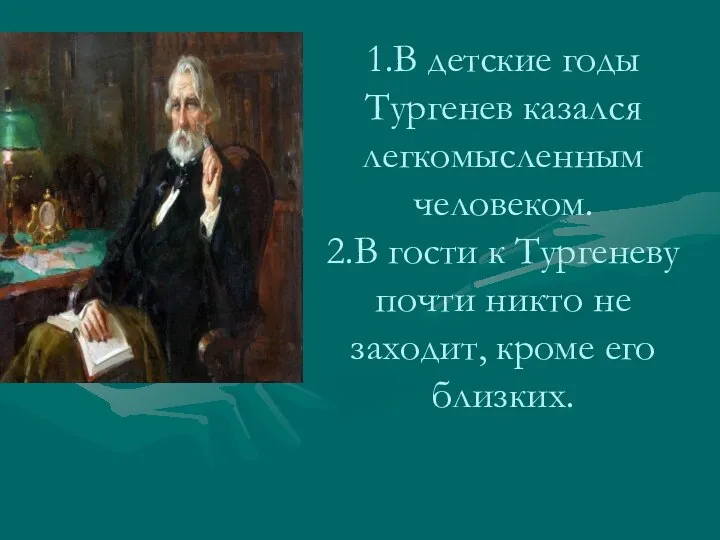 1.В детские годы Тургенев казался легкомысленным человеком. 2.В гости к Тургеневу