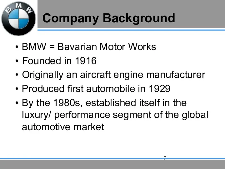 Company Background BMW = Bavarian Motor Works Founded in 1916 Originally