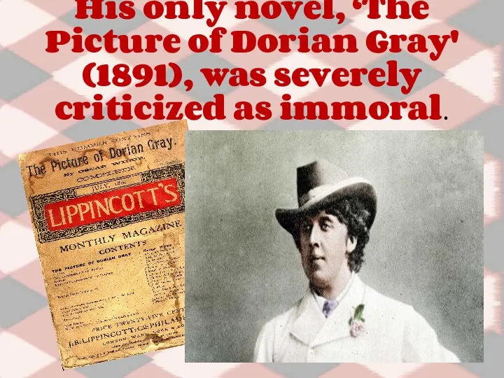 His only novel, ‘The Picture of Dorian Gray' (1891), was severely criticized as immoral.