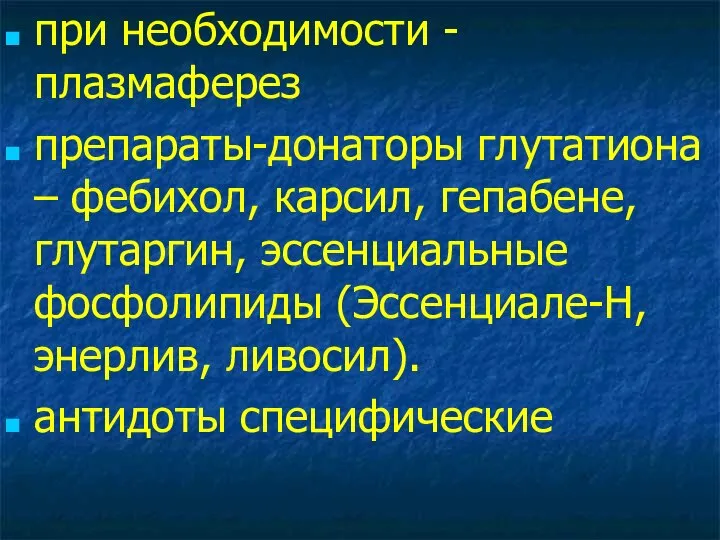 при необходимости - плазмаферез препараты-донаторы глутатиона – фебихол, карсил, гепабене, глутаргин,