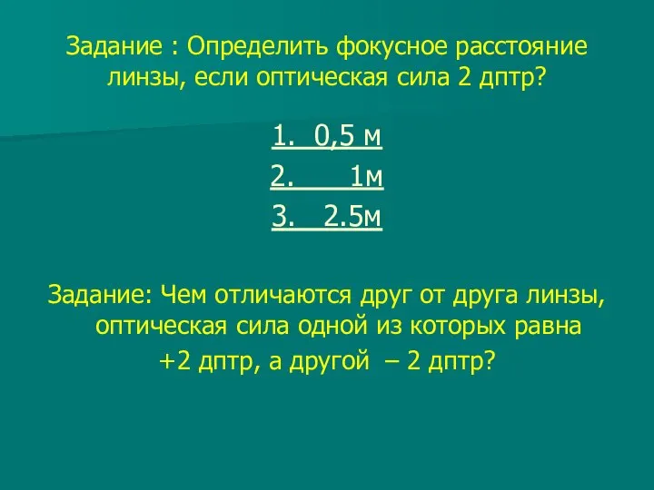 Задание : Определить фокусное расстояние линзы, если оптическая сила 2 дптр?