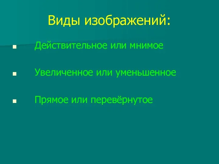 Виды изображений: Действительное или мнимое Увеличенное или уменьшенное Прямое или перевёрнутое